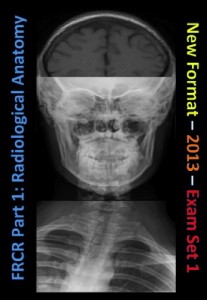 FRCR Part 1. Radiological Anatomy - New for 2013 - Set 1