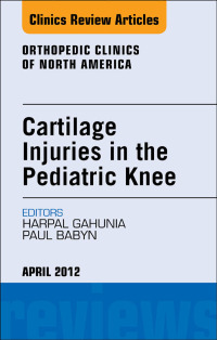 Cartilage Injuries In The Pediatric Knee, An Issue Of Orthopedic Clinics (Original Pdf From Publisher)