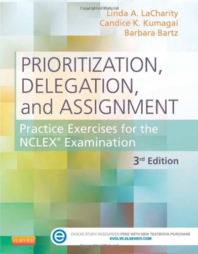 Prioritization, Delegation, and Assignment - Practice Exercises for the NCLEX Examination, 3e