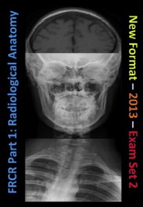 FRCR Part 1. Radiological Anatomy - New for 2013 - Set 2