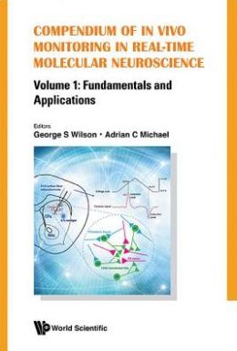 Compendium Of In Vivo Monitoring In Real-Time Molecular Neuroscience - Volume 1: Fundamentals And Applications