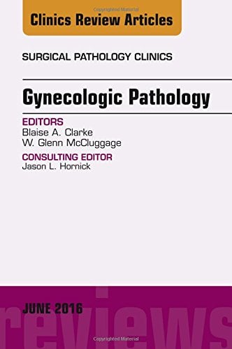 Gynecologic Pathology, An Issue of Surgical Pathology Clinics, 1e (The Clinics: Internal Medicine) (PDF)