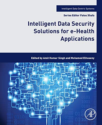 Intelligent Data Security Solutions for e-Health Applications (Intelligent Data-Centric Systems: Sensor Collected Intelligence) (Original PDF from Publisher)