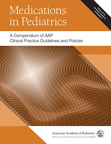 Medications in Pediatrics: A Compendium of AAP Clinical Practice Guidelines and Policies (Original PDF from Publisher)