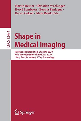 Shape in Medical Imaging: International Workshop, ShapeMI 2020, Held in Conjunction with MICCAI 2020, Lima, Peru, October 4, 2020, Proceedings (Lecture Notes in Computer Science, 12474) (Original PDF from Publisher)