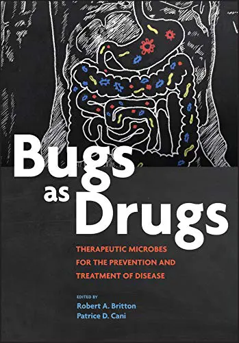 Bugs as Drugs: Therapeutic Microbes for Prevention and Treatment of Disease (ASM Books) (Original PDF from Publisher)
