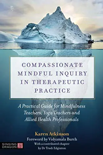 Compassionate Mindful Inquiry in Therapeutic Practice: A Practical Guide for Mindfulness Teachers, Yoga Teachers and Allied Health Professionals (Original PDF from Publisher)