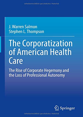 The Corporatization of American Health Care: The Rise of Corporate Hegemony and the Loss of Professional Autonomy (Original PDF from Publisher)