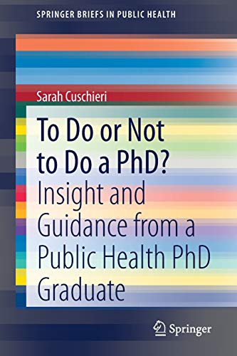 To Do or Not to Do a PhD?: Insight and Guidance from a Public Health PhD Graduate (SpringerBriefs in Public Health) (Original PDF from Publisher)