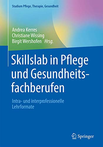 Skillslab in Pflege und Gesundheitsfachberufen: Intra- und interprofessionelle Lehrformate (Studium Pflege, Therapie, Gesundheit) (German Edition) (Original PDF from Publisher)