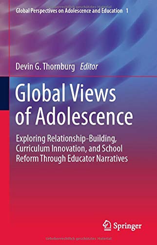 Global Views of Adolescence: Exploring Relationship-Building, Curriculum Innovation, and School Reform Through Educator Narratives (Global Perspectives on Adolescence and Education, 1) (Original PDF from Publisher)