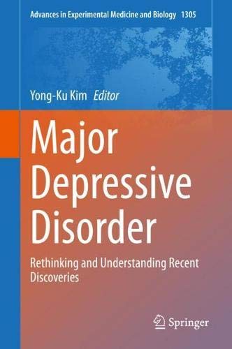 Major Depressive Disorder: Rethinking and Understanding Recent Discoveries (Advances in Experimental Medicine and Biology, 1305) (Original PDF from Publisher)