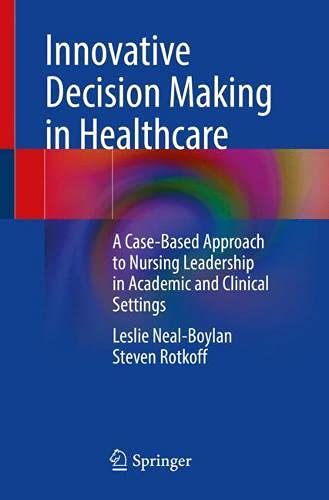 Innovative Decision Making in Healthcare: A Case-Based Approach to Nursing Leadership in Academic and Clinical Settings (Original PDF from Publisher)