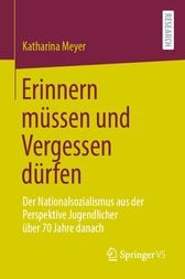 Erinnern müssen und Vergessen dürfen : Der Nationalsozialismus aus der Perspektive Jugendlicher über 70 Jahre danach (Original PDF from Publisher)
