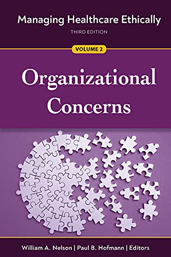 Managing Healthcare Ethically, Third Edition, Volume 2: Organizational Concerns (Original PDF from Publisher)