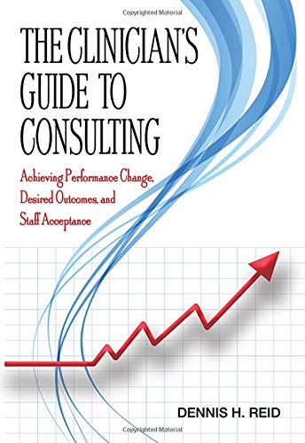 The Clinician's Guide to Consulting: Achieving Performance Change, Desired Outcomes, and Staff Acceptance (EPUB)