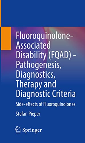 Fluoroquinolone-Associated Disability (FQAD) - Pathogenesis, Diagnostics, Therapy and Diagnostic Criteria: Side-effects of Fluoroquinolones (Original PDF from Publisher)