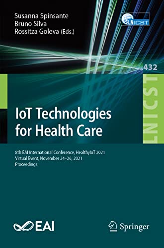 IoT Technologies for Health Care: 8th EAI International Conference, HealthyIoT 2021, Virtual Event, November 24-26, 2021, Proceedings (Lecture Notes ... and Telecommunications Engineering) (Original PDF from Publisher)