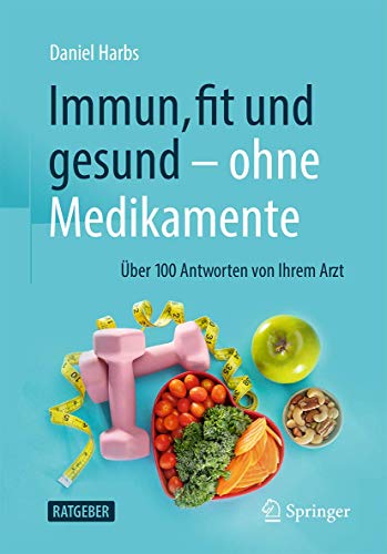 Immun, fit und gesund – ohne Medikamente: Über 100 Antworten von Ihrem Arzt (German Edition) (Original PDF from Publisher)