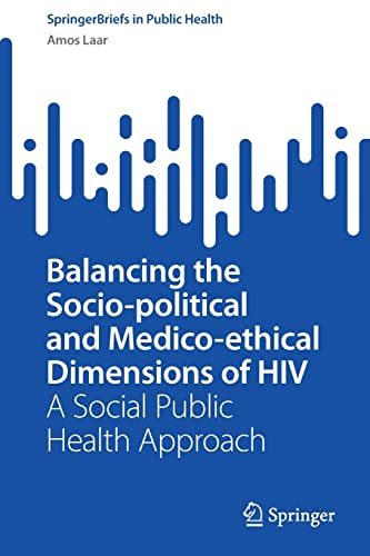 Balancing the Socio-political and Medico-ethical Dimensions of HIV: A Social Public Health Approach (SpringerBriefs in Public Health) (Original PDF from Publisher)