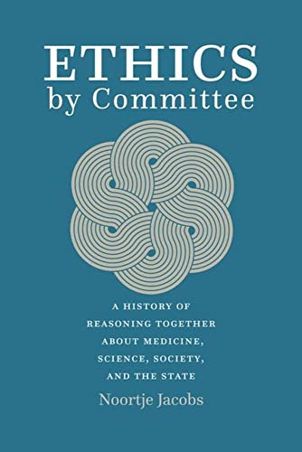 Ethics by Committee: A History of Reasoning Together about Medicine, Science, Society, and the State (EPUB)