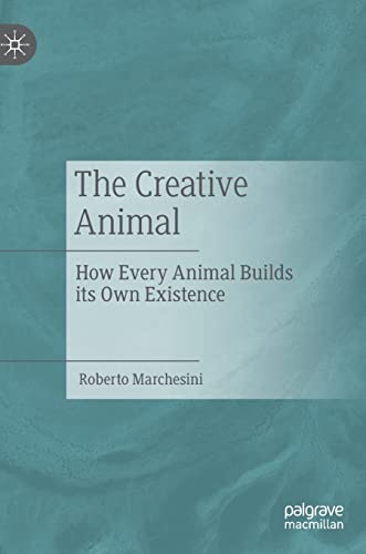 The Creative Animal: How Every Animal Builds its Own Existence (Original PDF from Publisher)