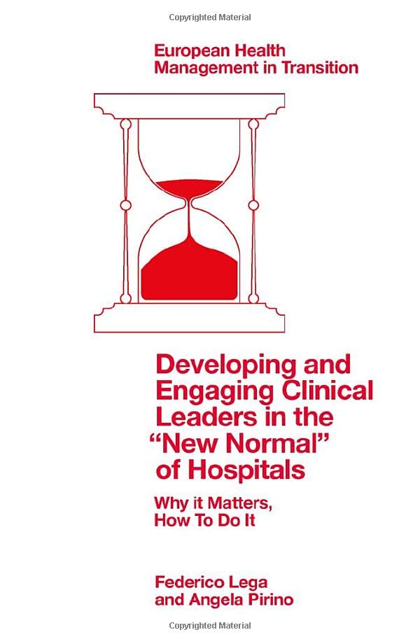 Developing and Engaging Clinical Leaders in the "New Normal" of Hospitals: Why It Matters, How to Do It (European Health Management in Transition) (Original PDF from Publisher)