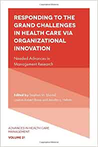 Responding to the Grand Challenges in Healthcare Via Organizational Innovation: Needed Advances in Management Research (Advances in Health Care Management, 21) (Original PDF from Publisher)