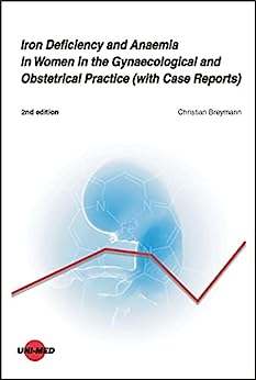 Iron Deficiency and Anaemia in Women in the Gynaecological and Obstetrical Practice (with Case Reports) (UNI-MED Science), 2nd Edition (Original PDF from Publisher)