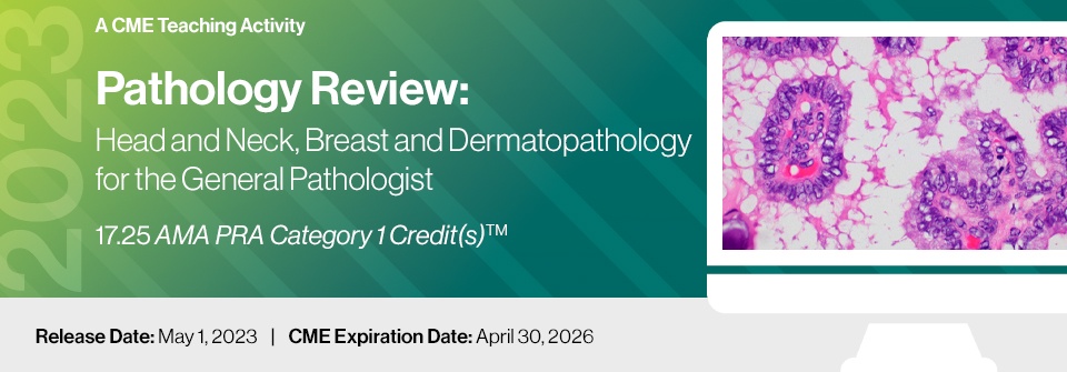2023 Pathology Review Head and Neck, Breast and Dermatopathology for the General Pathologists (CME VIDEOS)