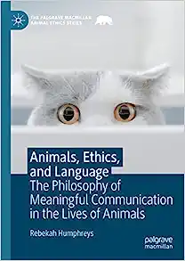 Animals, Ethics, and Language: The Philosophy of Meaningful Communication in the Lives of Animals (The Palgrave Macmillan Animal Ethics Series) (Original PDF from Publisher)