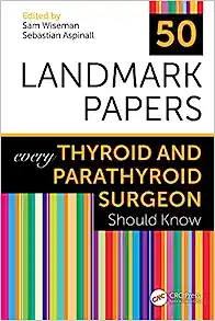 50 Landmark Papers every Thyroid and Parathyroid Surgeon Should Know (Original PDF from Publisher)