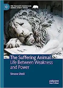 The Suffering Animal: Life Between Weakness and Power (The Palgrave Macmillan Animal Ethics Series) (Original PDF from Publisher)