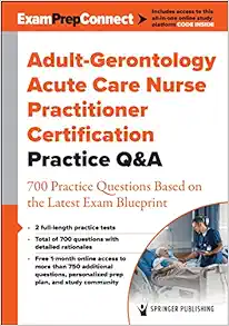 Adult-Gerontology Acute Care Nurse Practitioner Certification Practice Q&A: 700 Practice Questions Based on the Latest Exam Blueprint (Original PDF from Publisher)