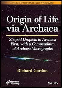 Origin of Life via Archaea: Shaped Droplets to Archaea First, with a Compendium of Archaea Micrographs (Astrobiology Perspectives on Life in the Universe) (Original PDF from Publisher)