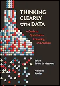 Thinking Clearly with Data: A Guide to Quantitative Reasoning and Analysis (Original PDF from Publisher)