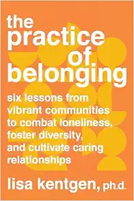 The Practice of Belonging: Six Lessons from Vibrant Communities to Combat Loneliness, Foster Diversity, and Cultivate Caring Relationships (EPUB)