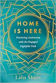 Home Is Here: Practicing Antiracism with the Engaged Eightfold Path (Original PDF from Publisher)