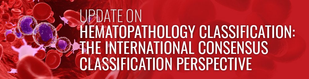 Update On Hematopathology Classification: The International Consensus Classification Perspective - USCAP (Videos)