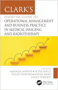 Clark's Essential Guide to Operational Management and Business Practice in Medical Imaging and Radiotherapy (Clark's Companion Essential Guides) (Original PDF from Publisher)