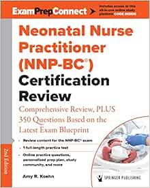 Neonatal Nurse Practitioner (NNP-BC®) Certification Review: Comprehensive Review, PLUS 350 Questions Based on the Latest Exam Blueprint, 2nd Edition (Original PDF from Publisher)