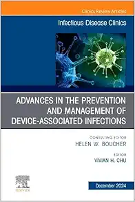 Advances in the Prevention and Management of Device-Associated Infections, An Issue of Infectious Disease Clinics of North America (The Clinics: Internal Medicine, Volume 38-4) (True PDF from Publisher)