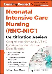 Neonatal Intensive Care Nursing (RNC-NIC®) Certification Review: Comprehensive Review, PLUS 350 Questions Based on the Latest Exam Blueprint (Original PDF from Publisher)