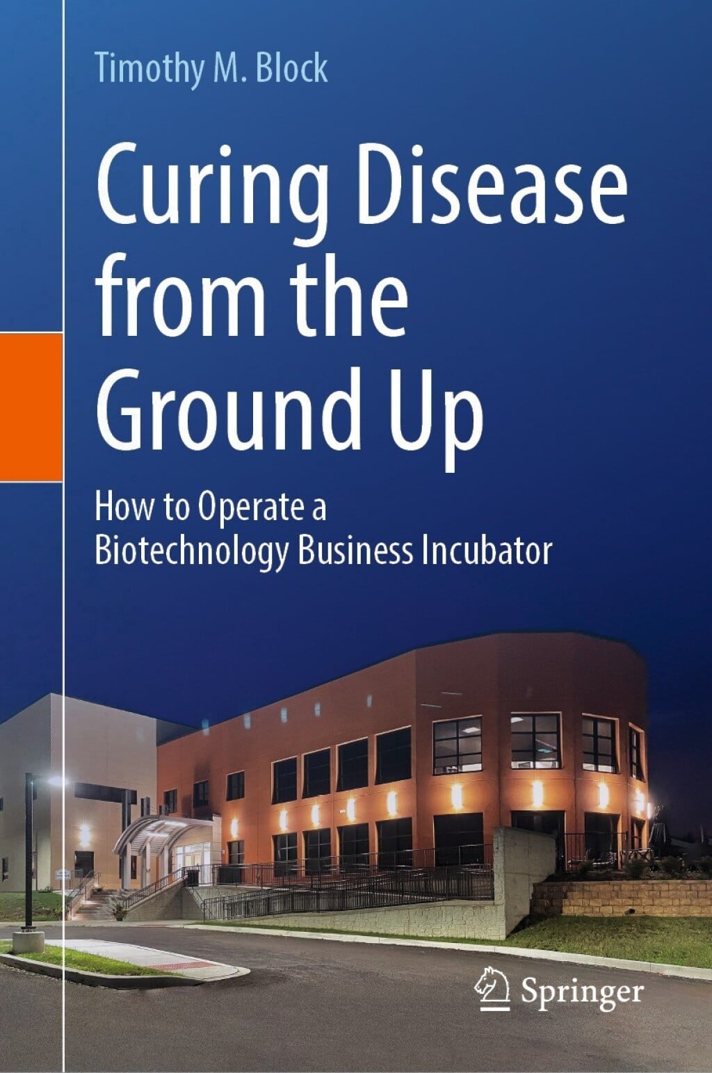 Curing Disease from the Ground Up: How to Operate a Biotechnology Business Incubator (Original PDF from Publisher)