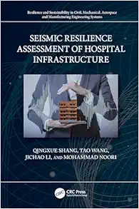 Seismic Resilience Assessment of Hospital Infrastructure (Resilience and Sustainability in Civil, Mechanical, Aerospace and Manufacturing Engineering Systems) (Original PDF from Publisher)