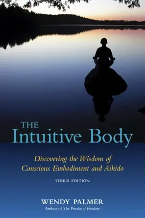 The Intuitive Body: Discovering the Wisdom of Conscious Embodiment and Aikido, 3rd Edition (EPUB)