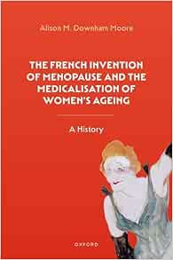The French Invention of Menopause and the Medicalisation of Women's Ageing: A History (Original PDF from Publisher)