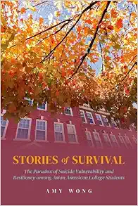 Stories of Survival: The Paradox of Suicide Vulnerability and Resiliency among Asian American College Students (Original PDF from Publisher)