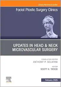 Updates in Head & Neck Microvascular Surgery, An Issue of Facial Plastic Surgery Clinics of North America (The Clinics: Surgery, Volume 33-1) (True PDF from Publisher)