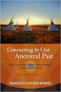 Connecting to Our Ancestral Past: Healing through Family Constellations, Ceremony, and Ritual (EPUB)
